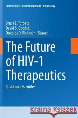 The Future of Hiv-1 Therapeutics: Resistance Is Futile? Torbett, Bruce E. 9783319374505 Springer