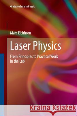 Laser Physics: From Principles to Practical Work in the Lab Eichhorn, Marc 9783319374598