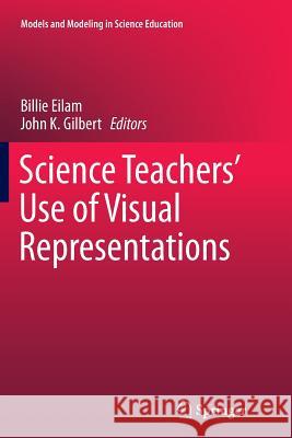 Science Teachers' Use of Visual Representations Billie Eilam John K. Gilbert 9783319374666 Springer