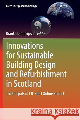 Innovations for Sustainable Building Design and Refurbishment in Scotland: The Outputs of CIC Start Online Project Dimitrijevic, Branka 9783319374697 Springer