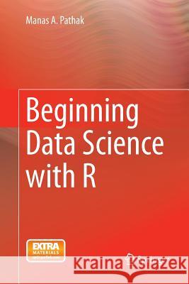 Beginning Data Science with R Manas A. Pathak 9783319374734 Springer
