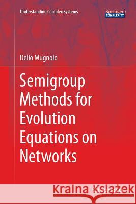 Semigroup Methods for Evolution Equations on Networks Delio Mugnolo 9783319374741