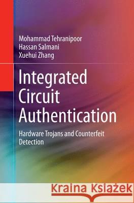 Integrated Circuit Authentication: Hardware Trojans and Counterfeit Detection Tehranipoor, Mohammad 9783319374987 Springer