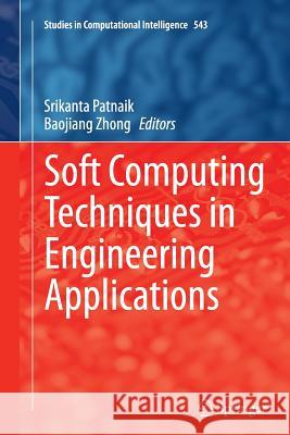 Soft Computing Techniques in Engineering Applications Srikanta Patnaik Baojiang Zhong 9783319375014
