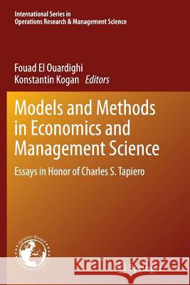 Models and Methods in Economics and Management Science: Essays in Honor of Charles S. Tapiero El Ouardighi, Fouad 9783319375052 Springer