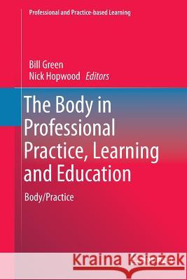 The Body in Professional Practice, Learning and Education: Body/Practice Green, Bill 9783319375175 Springer