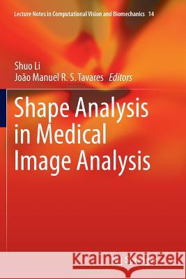 Shape Analysis in Medical Image Analysis Shuo Li Joao Manuel R. S. Tavares 9783319375212 Springer