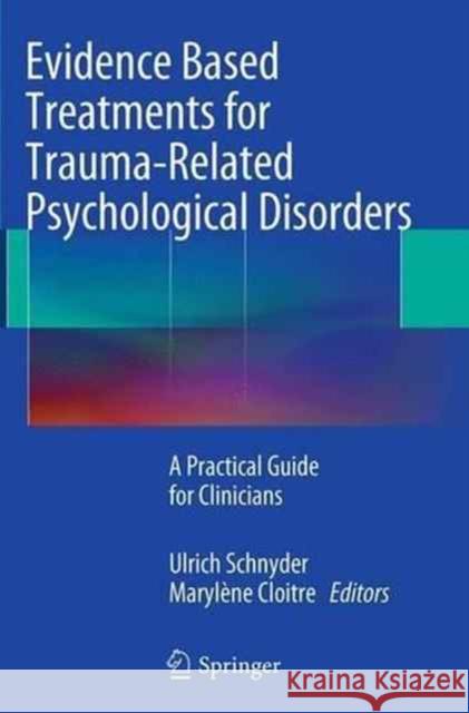 Evidence Based Treatments for Trauma-Related Psychological Disorders: A Practical Guide for Clinicians Schnyder, Ulrich 9783319375311