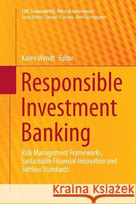 Responsible Investment Banking: Risk Management Frameworks, Sustainable Financial Innovation and Softlaw Standards Wendt, Karen 9783319375335