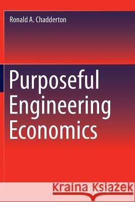 Purposeful Engineering Economics Ronald a. Chadderton 9783319375359 Springer
