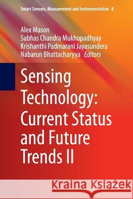 Sensing Technology: Current Status and Future Trends II Alex Mason Subhas Chandra Mukhopadhyay Krishanthi Padmarani Jayasundera 9783319375380