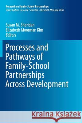 Processes and Pathways of Family-School Partnerships Across Development Susan M. Sheridan Elizabeth Moorma 9783319375410