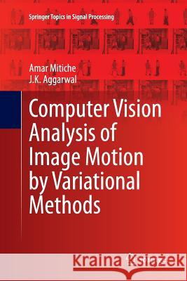 Computer Vision Analysis of Image Motion by Variational Methods Amar Mitiche J. K. Aggarwal 9783319375472 Springer
