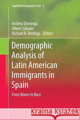 Demographic Analysis of Latin American Immigrants in Spain: From Boom to Bust Domingo, Andreu 9783319375502 Springer