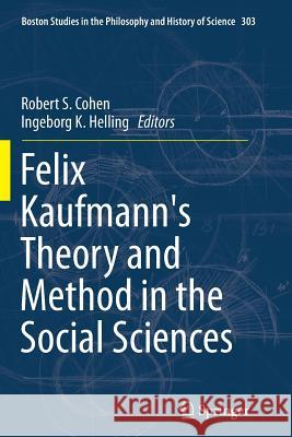 Felix Kaufmann's Theory and Method in the Social Sciences Robert S. Cohen Ingeborg K. Helling 9783319375540 Springer