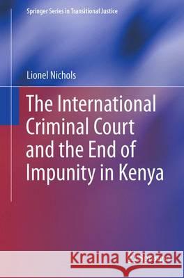 The International Criminal Court and the End of Impunity in Kenya Lionel Nichols 9783319375557 Springer
