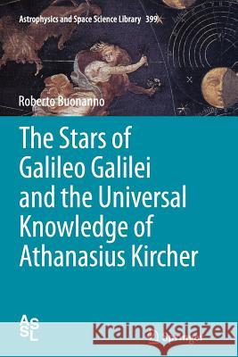 The Stars of Galileo Galilei and the Universal Knowledge of Athanasius Kircher Roberto Buonanno 9783319375571