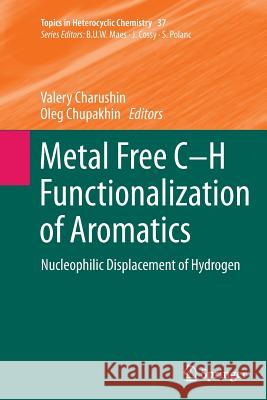 Metal Free C-H Functionalization of Aromatics: Nucleophilic Displacement of Hydrogen Charushin, Valery 9783319375663 Springer