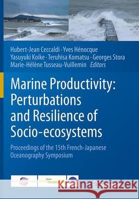 Marine Productivity: Perturbations and Resilience of Socio-Ecosystems: Proceedings of the 15th French-Japanese Oceanography Symposium Ceccaldi, Hubert-Jean 9783319375830