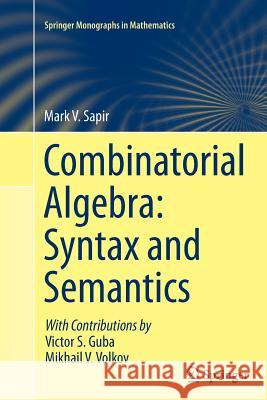Combinatorial Algebra: Syntax and Semantics Mark V. Sapir Victor Guba Mikhail Volkov 9783319375908