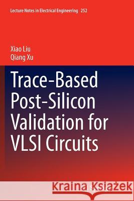 Trace-Based Post-Silicon Validation for VLSI Circuits Xiao Liu Qiang Xu 9783319375946 Springer