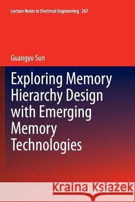 Exploring Memory Hierarchy Design with Emerging Memory Technologies Guangyu Sun 9783319375953