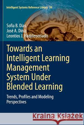 Towards an Intelligent Learning Management System Under Blended Learning: Trends, Profiles and Modeling Perspectives Dias, Sofia B. 9783319375984 Springer