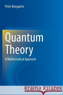 Quantum Theory: A Mathematical Approach Bongaarts, Peter 9783319376028 Springer