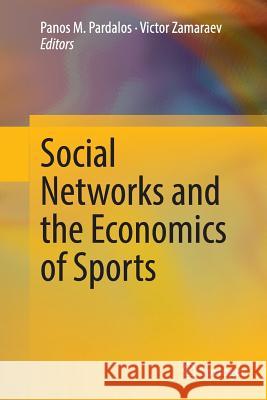 Social Networks and the Economics of Sports Panos M. Pardalos Victor Zamaraev 9783319376141 Springer