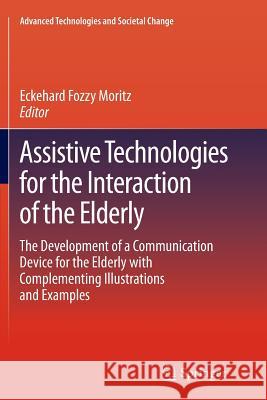 Assistive Technologies for the Interaction of the Elderly: The Development of a Communication Device for the Elderly with Complementing Illustrations Moritz, Eckehard Fozzy 9783319376196 Springer