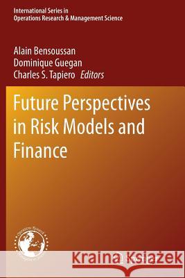 Future Perspectives in Risk Models and Finance Alain Bensoussan Dominique Guegan Charles S. Tapiero 9783319376219 Springer