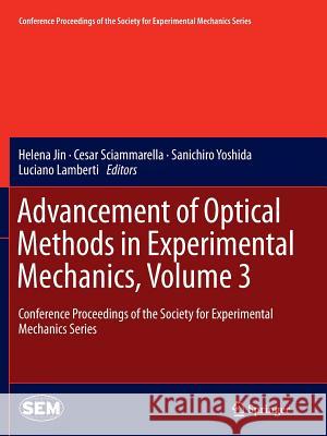 Advancement of Optical Methods in Experimental Mechanics, Volume 3: Conference Proceedings of the Society for Experimental Mechanics Series Jin, Helena 9783319376226