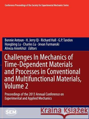 Challenges in Mechanics of Time-Dependent Materials and Processes in Conventional and Multifunctional Materials, Volume 2: Proceedings of the 2013 Ann Antoun, Bonnie 9783319376233 Springer