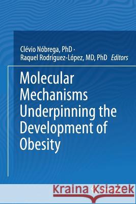 Molecular Mechanisms Underpinning the Development of Obesity Clevio Nobreg Raquel Rodriguez-Lope 9783319376295