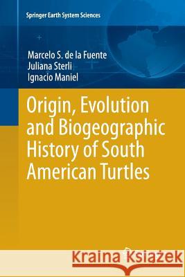 Origin, Evolution and Biogeographic History of South American Turtles Marcelo D Juliana Sterli Ignacio Maniel 9783319376400 Springer