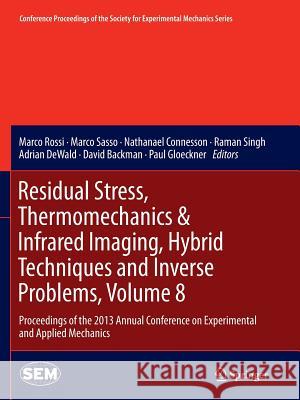 Residual Stress, Thermomechanics & Infrared Imaging, Hybrid Techniques and Inverse Problems, Volume 8: Proceedings of the 2013 Annual Conference on Ex Rossi, Marco 9783319376493 Springer