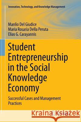 Student Entrepreneurship in the Social Knowledge Economy: Successful Cases and Management Practices Del Giudice, Manlio 9783319376509 Springer