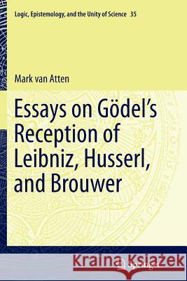 Essays on Gödel's Reception of Leibniz, Husserl, and Brouwer Van Atten, Mark 9783319376578 Springer