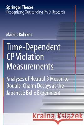 Time-Dependent Cp Violation Measurements: Analyses of Neutral B Meson to Double-Charm Decays at the Japanese Belle Experiment Röhrken, Markus 9783319376653 Springer