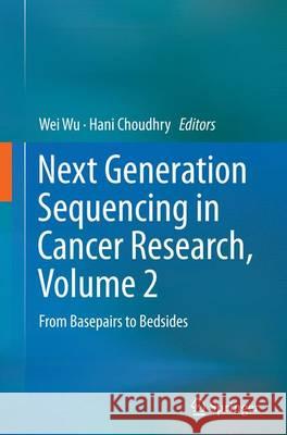 Next Generation Sequencing in Cancer Research, Volume 2: From Basepairs to Bedsides Wu, Wei 9783319376912 Springer