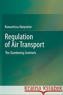 Regulation of Air Transport: The Slumbering Sentinels Abeyratne, Ruwantissa 9783319376950 Springer