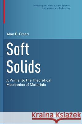 Soft Solids: A Primer to the Theoretical Mechanics of Materials Freed, Alan D. 9783319376974 Birkhauser