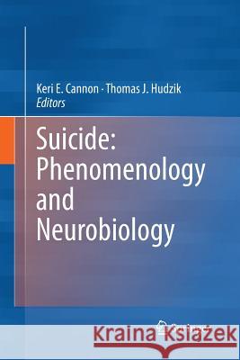 Suicide: Phenomenology and Neurobiology Keri E. Cannon Thomas J. Hudzik 9783319377018 Springer