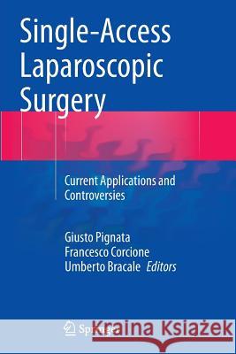 Single-Access Laparoscopic Surgery: Current Applications and Controversies Pignata, Giusto 9783319377025 Springer