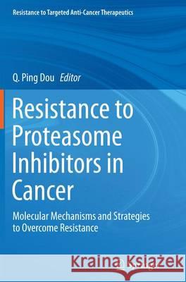 Resistance to Proteasome Inhibitors in Cancer: Molecular Mechanisms and Strategies to Overcome Resistance Dou, Q. Ping 9783319377032 Springer