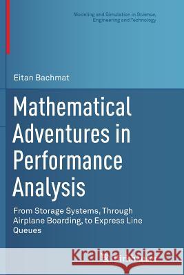Mathematical Adventures in Performance Analysis: From Storage Systems, Through Airplane Boarding, to Express Line Queues Bachmat, Eitan 9783319377056 Birkhauser