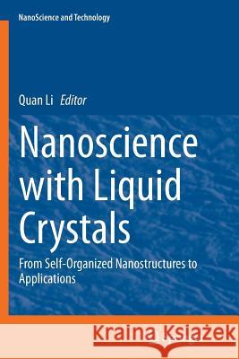 Nanoscience with Liquid Crystals: From Self-Organized Nanostructures to Applications Li, Quan 9783319377124 Springer