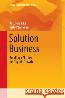 Solution Business: Building a Platform for Organic Growth Storbacka, Kaj 9783319377216 Springer