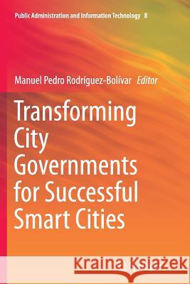 Transforming City Governments for Successful Smart Cities Manuel Pedro Rodriguez-Bolivar 9783319377285 Springer