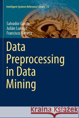 Data Preprocessing in Data Mining Salvador Garcia Julian Luengo Francisco Herrera 9783319377315 Springer